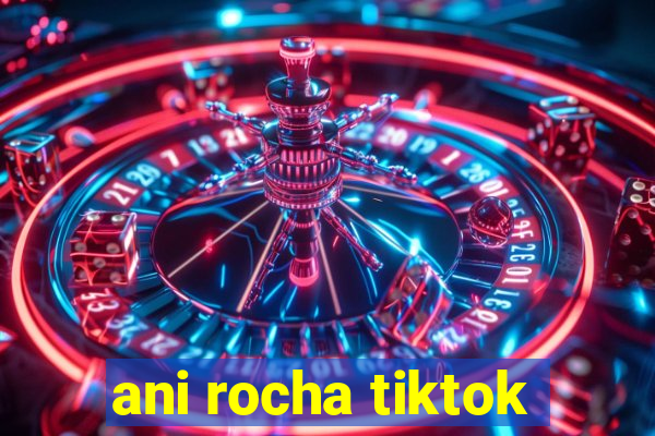 ani rocha tiktok